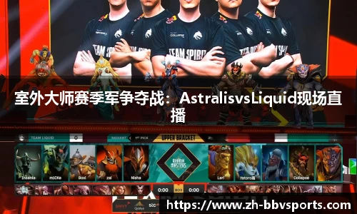 室外大师赛季军争夺战:AstralisvsLiquid现场直播