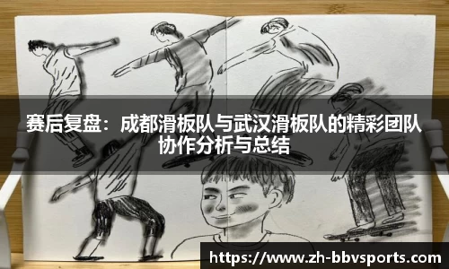 赛后复盘:成都滑板队与武汉滑板队的精彩团队协作分析与总结