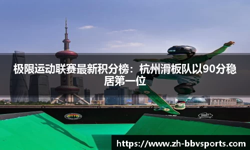 极限运动联赛最新积分榜：杭州滑板队以90分稳居第一位